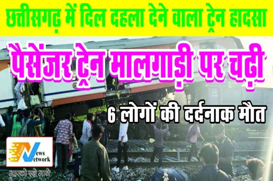 छत्तीसगढ़ में दिल दहला देने वाला ट्रेन हादसा, पैसेंजर ट्रेन मालगाड़ी पर चढ़ी, 6 लोगों की दर्दनाक मौत