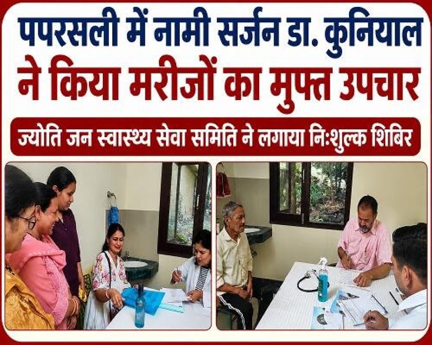 अल्मोड़ा: पपरसली में नामी सर्जन डा. कुनियाल का मुफ्त इलाज, स्वास्थ्य शिविर का आयोजन