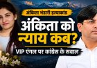 अंकिता भंडारी हत्याकांड: कांग्रेस ने राज्यपाल की नियुक्ति पर उठाए सवाल, न्याय की पुकार तेज