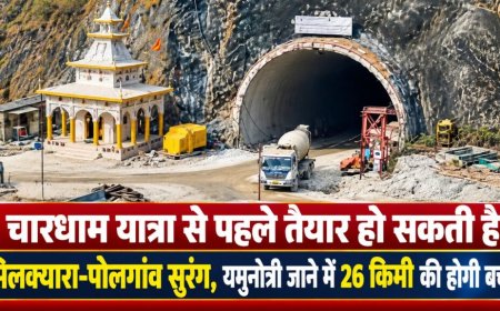 चारधाम यात्रा से पहले तैयार हो सकती है सिलक्यारा-पोलगांव सुरंग, यमुनोत्री जाने में 26 किमी की होगी बचत