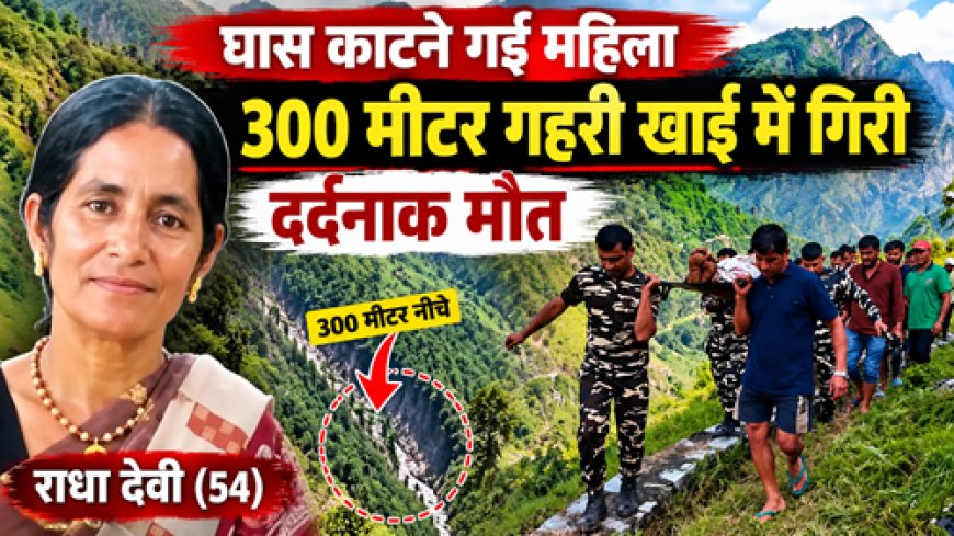 पिथौरागढ़: 54 वर्षीय राधा देवी की खाई में गिरने से हुई दुखद وفاة